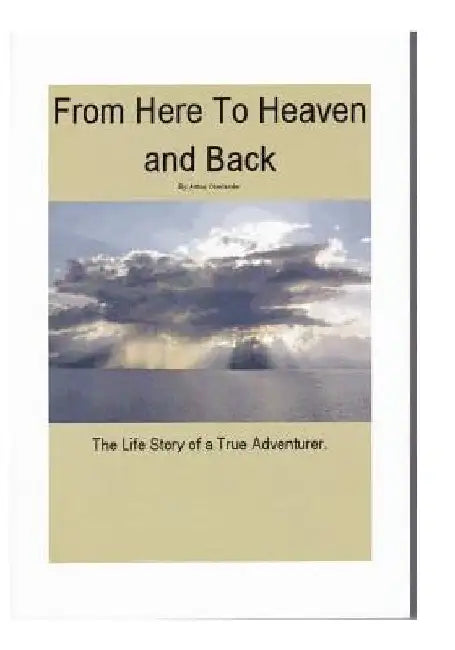 From Here to Heaven and Back by Arthur Oberlander
