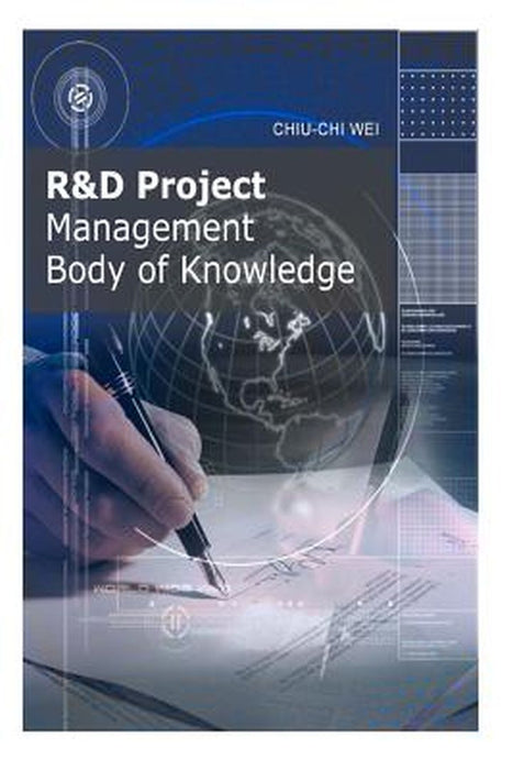 R&D Project Management Body Of Knowledge by Chiu-Chi Wei