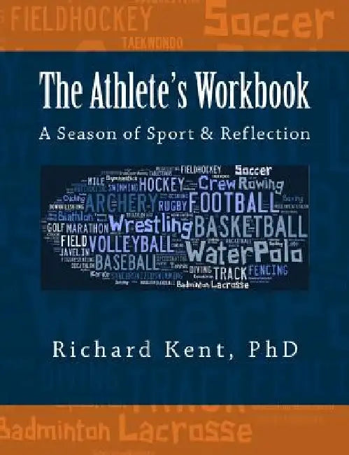 The Athlete's Workbook: A Season of Sport and Reflection by Richard Kent