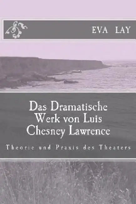 Das Dramatische Werk von Luis Chesney Lawrence: Theorie und praxis des theaters by Lay, Eva