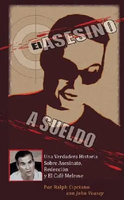 El Asesino A Sueldo: Una Verdadera Historia Sobre Asesinato, Redemption Redención y El Café Melrose by Schratwieser, Dave