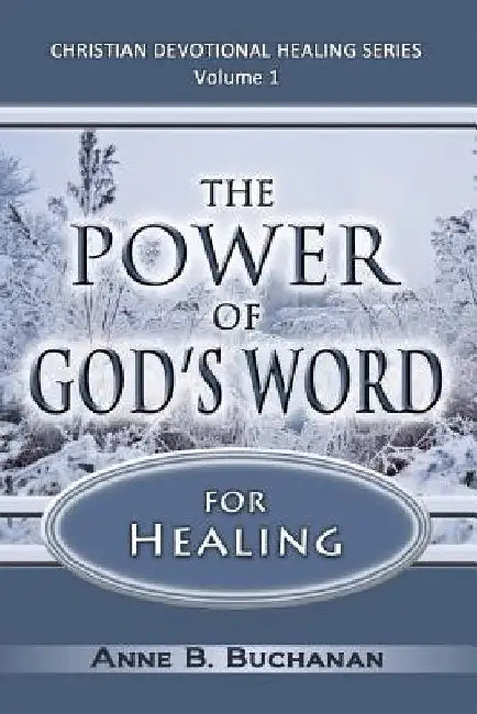 The Power of God's Word for Healing: Vital Keys to Victory Over Sickness, Volume 1 (Christian Devotional Healing Series) by Anne B. Buchanan