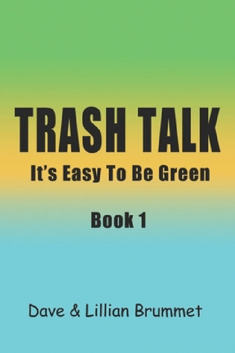 Trash Talk - Book One: It's Easy To Be Green by Dave Brummet