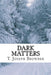Dark Matters by T. Joseph Browder