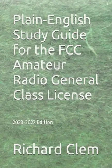Plain-English Study Guide for the FCC Amateur Radio General Class License by Yippy G. Clem