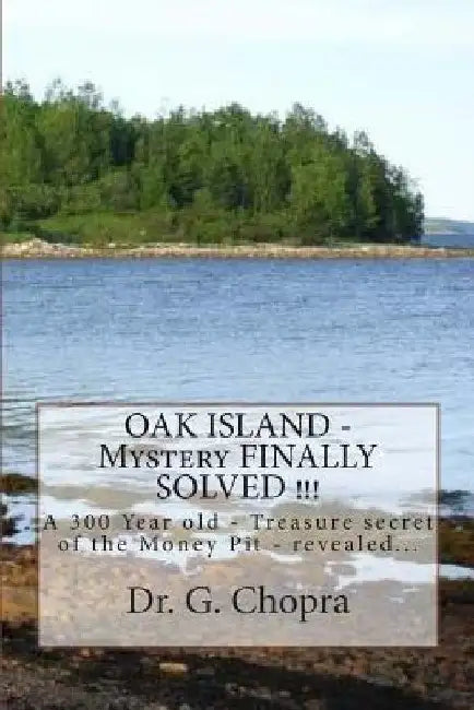 OAK ISLAND - Mystery FINALLY SOLVED !!!: OAK Island - Finally revels itself by G. S. Chopra