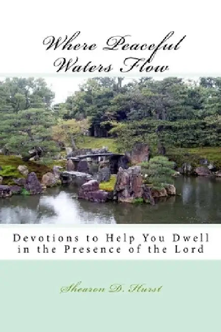 Where Peaceful Waters Flow: Devotions to help you dwell in the presence of the Lord by Shearon D. Hurst