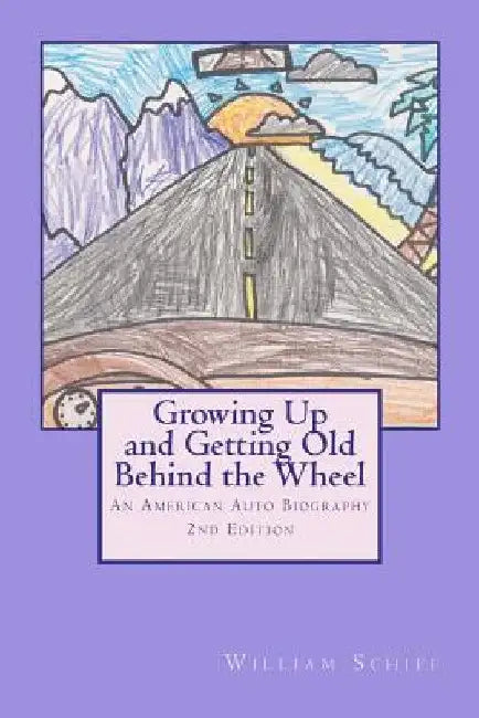 Growing Up and Getting Old Behind the Wheel: An American Auto Biography by William Schiff