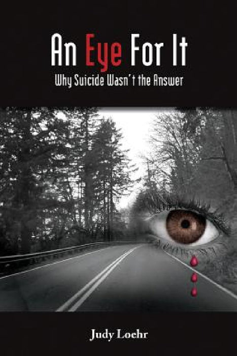 An Eye For It: Why Suicide Wasn't the Answer by Judy a. Loehr