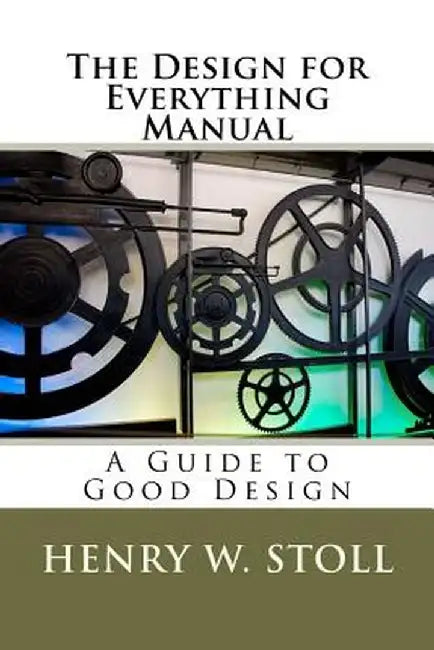 The Design For Everything Manual: A Guide to Good Design by Henry W. Stoll