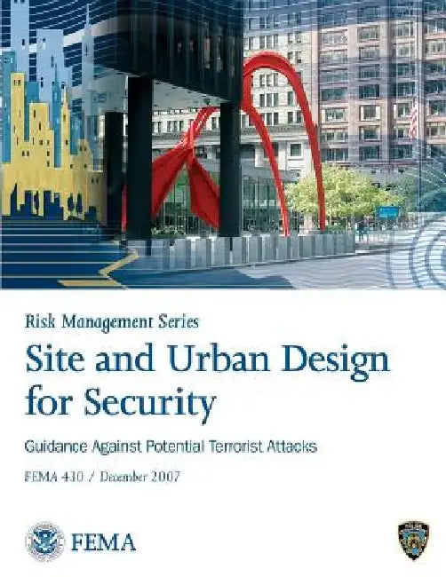Site and Urban Design for Security: Guidance Against Potential Terrorist Attacks: F.E.M.A. 430 by Federal Emergency Management Agency