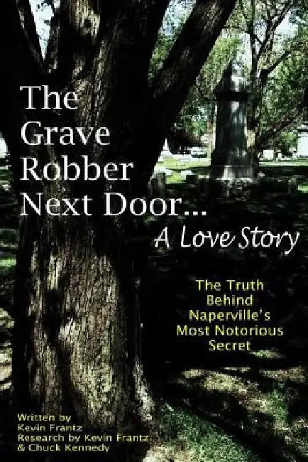 The Grave Robber Next Door... A Love Story: The true story behind Naperville's most notorious secret... by Chuck Kennedy
