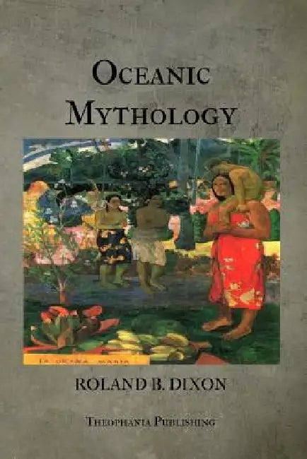 Oceanic Mythology by Roland Dixon