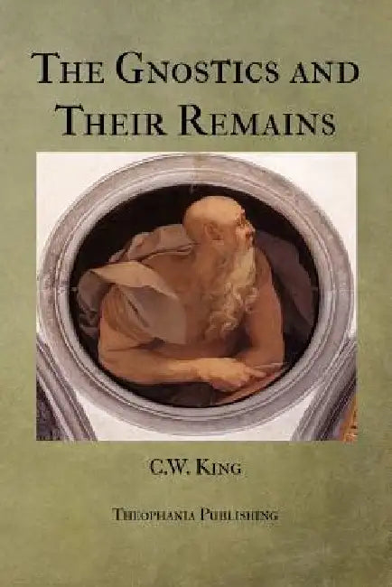 The Gnostics and Their Remains by C. W. King
