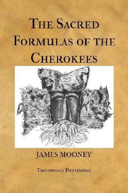 The Sacred Formulas of the Cherokees by James Mooney