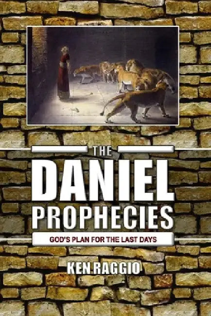 The Daniel Prophecies: God's Plan for the Last Days by Ken Raggio