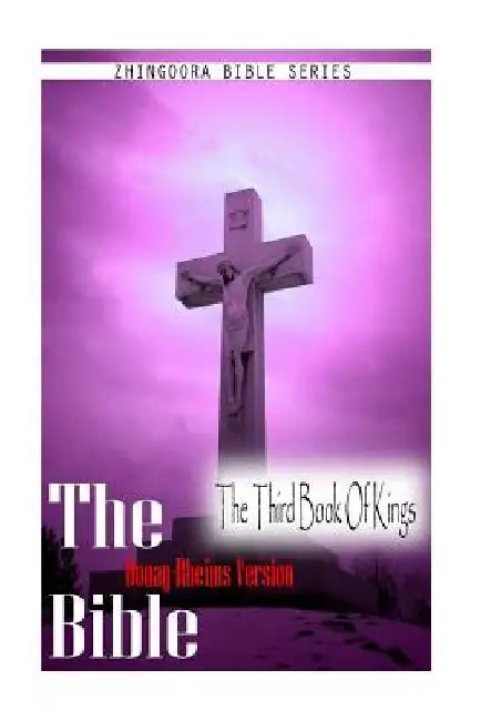 The Bible, Douay Rheims Version- The Third Book Of Kings by Douay Rheims