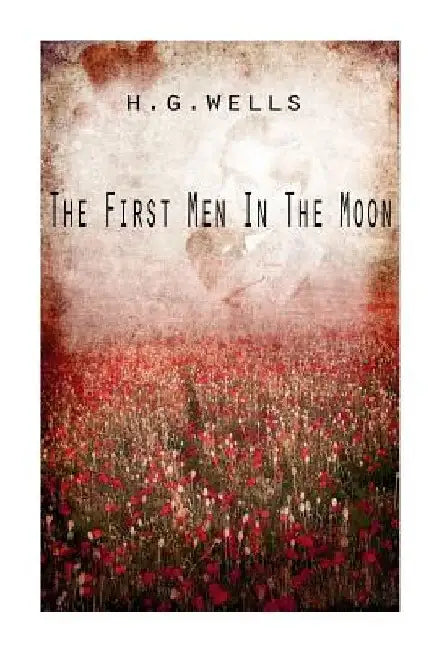The First Men In The Moon by H. G. Wells