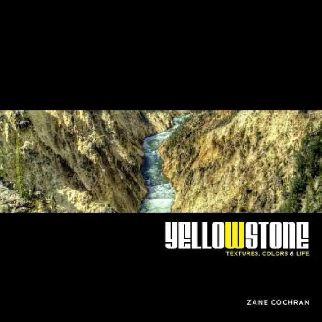 Yellowstone: Textures, Colors & Life by Zane R. Cochran