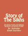 Story of The Sikhs: The History of India, Sikh Religion, and the Rise, Perscution, Genocide, Resilience, and Survival of Sikhs by Sohindar Singh Sachdev