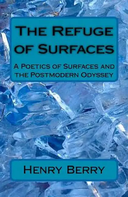 The Refuge of Surfaces: A Poetics of Surfaces and the Postmoden Odyssey by Berry, Henry