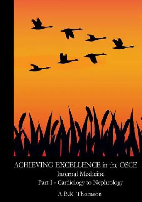 Achieving Excellence in the OSCE - Part One: Cardiology to Nephrology by A. B. R. Thomson