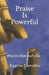 Praise Is Powerful: What the Bible Has to Say by Eugene Carvalho