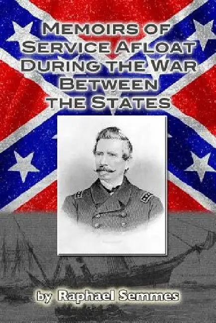 Memoirs of Service Afloat, During the War Between the States by Raphael Semmes