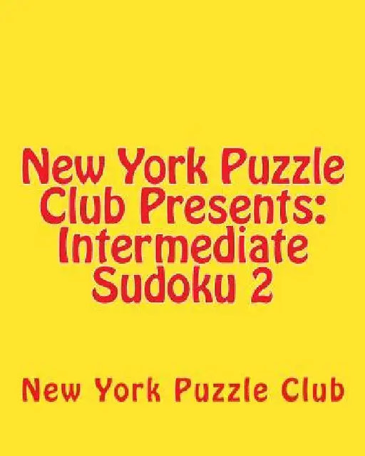 New York Puzzle Club Presents: Intermediate Sudoku 2: Sudoku Puzzles From The Archives Of The New York Puzzle Club by New York Puzzle Club