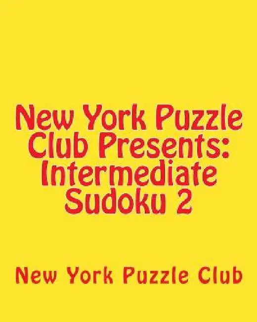 New York Puzzle Club Presents: Intermediate Sudoku 2: Sudoku Puzzles From The Archives Of The New York Puzzle Club by New York Puzzle Club