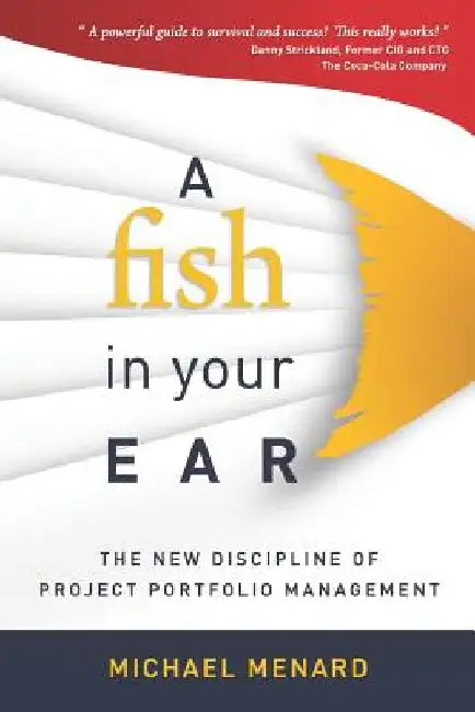 A Fish in Your Ear: The New Discipline of Project Portfolio Management by Christopher Richards