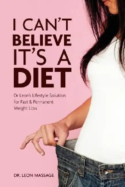 I can't believe it's a diet: Dr Leon's Lifestyle Solution for Fast & Permanent Weight Loss by Leon Massage