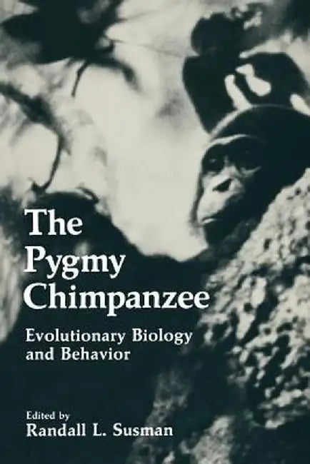 The Pygmy Chimpanzee: Evolutionary Biology and Behavior by Randall L. Susman