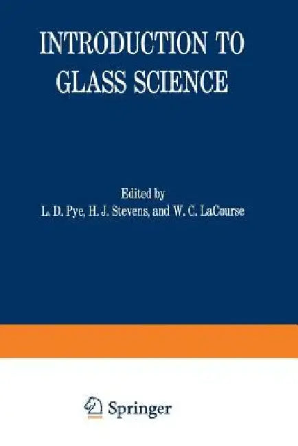 Introduction to Glass Science: Proceedings of a Tutorial Symposium Held at the State University of New York, College of Ceramics at Alfred University by L. Pye