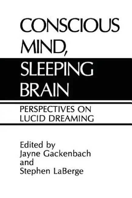 Conscious Mind, Sleeping Brain: Perspectives on Lucid Dreaming by J. Gackenbach