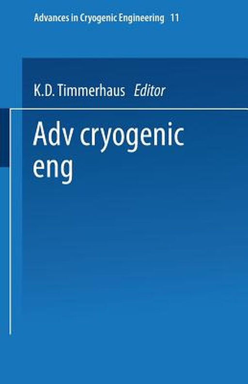 Advances in Cryogenic Engineering: Proceedings of the 1965 Cryogenic Engineering Conference Rice University Houston, Texas August 23-25, 1965 by K. D. Timmerhaus