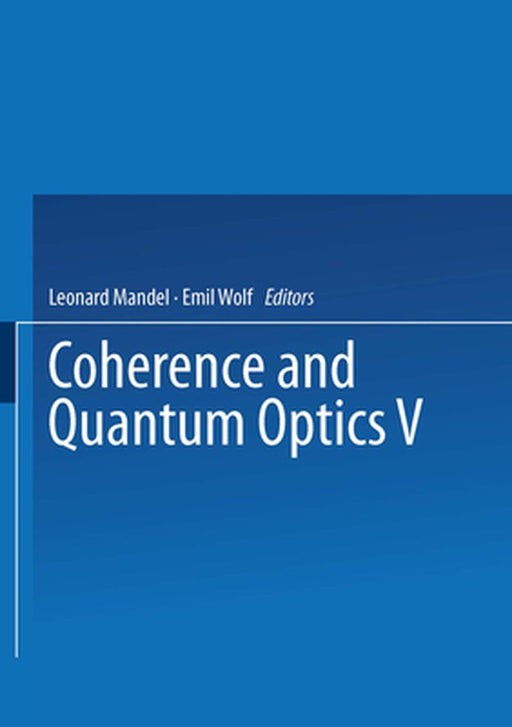 Coherence and Quantum Optics V: Proceedings of the Fifth Rochester Conference on Coherence and Quantum Optics Held at the University of Rochester, Jun by Leonard Mandel