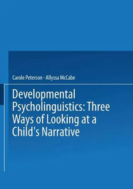Developmental Psycholinguistics: Three Ways of Looking at a Child's Narrative by Carole Peterson
