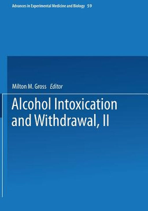 Alcohol Intoxication and Withdrawal: Experimental Studies II by Milton Gross