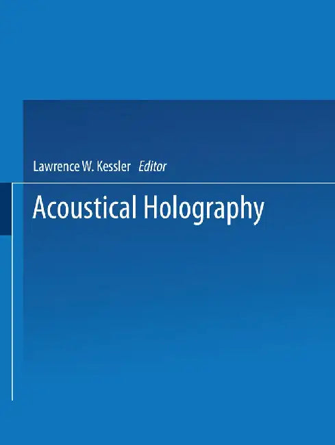 Acoustical Holography: Volume 7: Recent Advances in Ultrasonic Visualization by L. Kessler