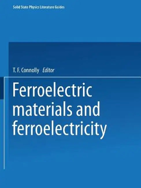 Ferroelectric Materials and Ferroelectricity by T. F. Connolly