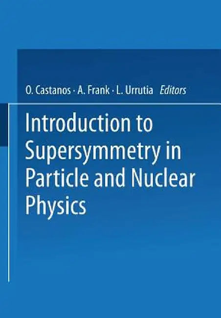 Introduction to Supersymmetry in Particle and Nuclear Physics by O. Castanos