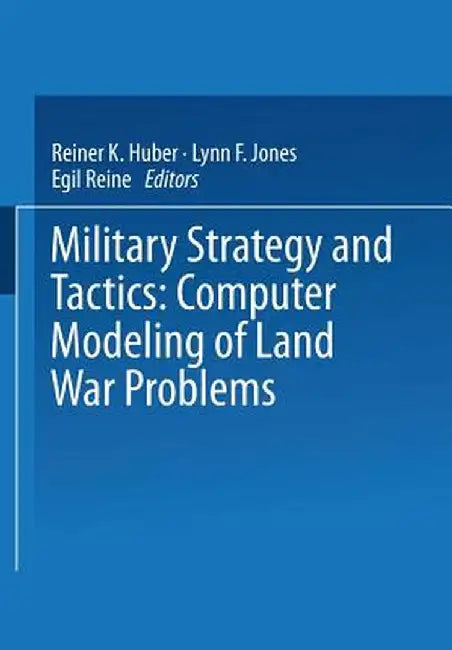 Military Strategy and Tactics: Computer Modeling of Land War Problems by Reiner Huber