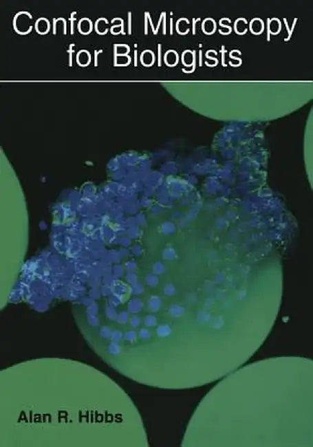 Confocal Microscopy for Biologists by Alan R. Hibbs