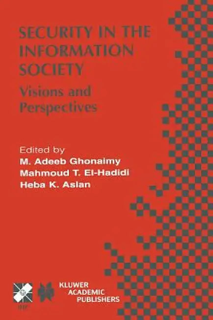 Security in the Information Society: Visions and Perspectives by M. Adeeb Ghonaimy