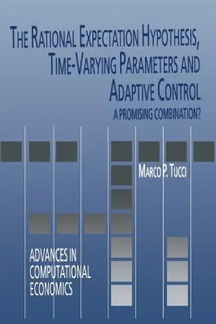 The Rational Expectation Hypothesis, Time-Varying Parameters and Adaptive Control: A Promising Combination? by Marco P. Tucci