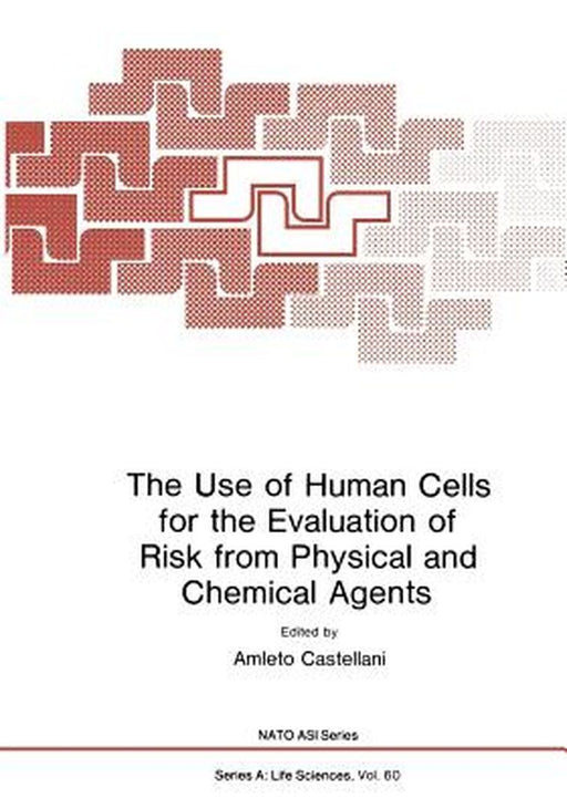 The Use of Human Cells for the Evaluation of Risk from Physical and Chemical Agents by Amleto Castellani