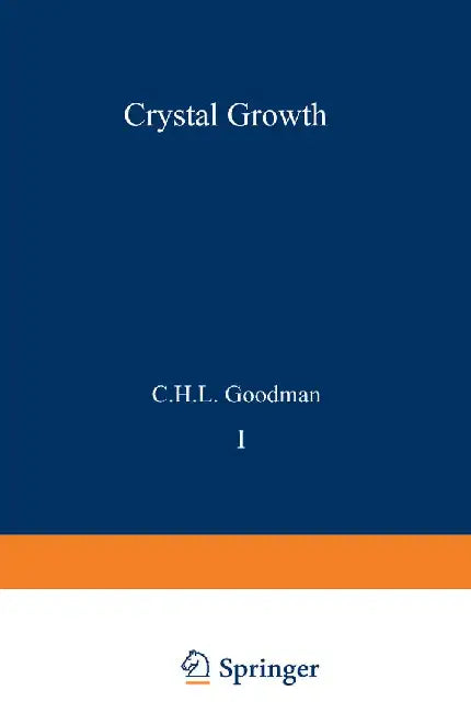 Crystal Growth: Theory and Techniques Volume 1 by C. H. L. Goodman