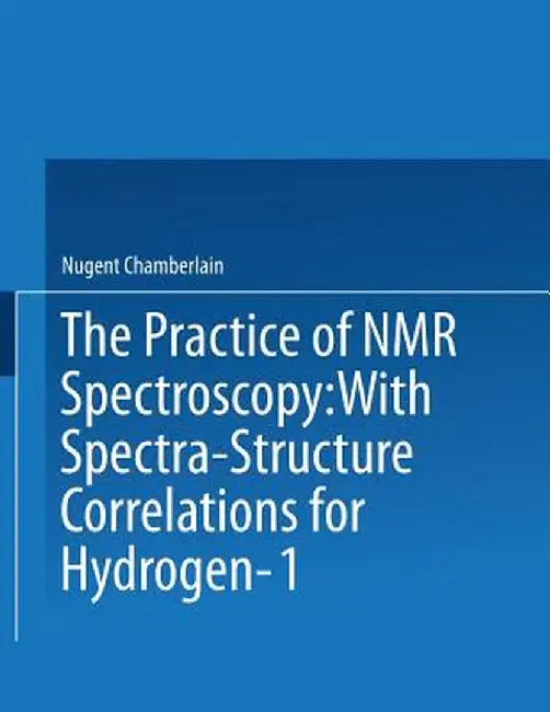 The Practice of NMR Spectroscopy: With Spectra-Structure Correlations for Hydrogen-1 by Nugent Chamberlain
