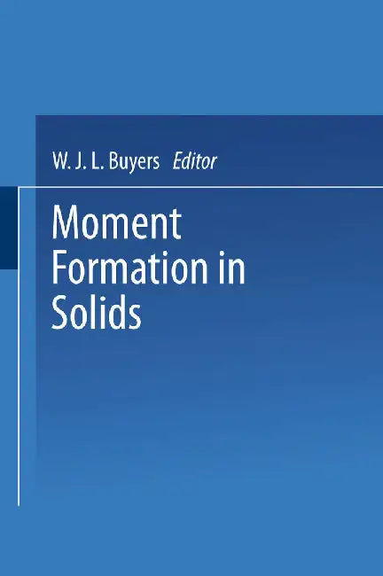 Moment Formation in Solids by W. J. L. Buyers